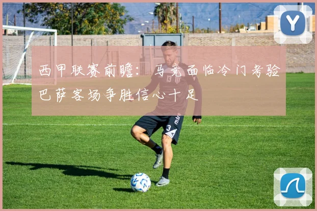 西甲联赛前瞻：马竞面临冷门考验巴萨客场争胜信心十足