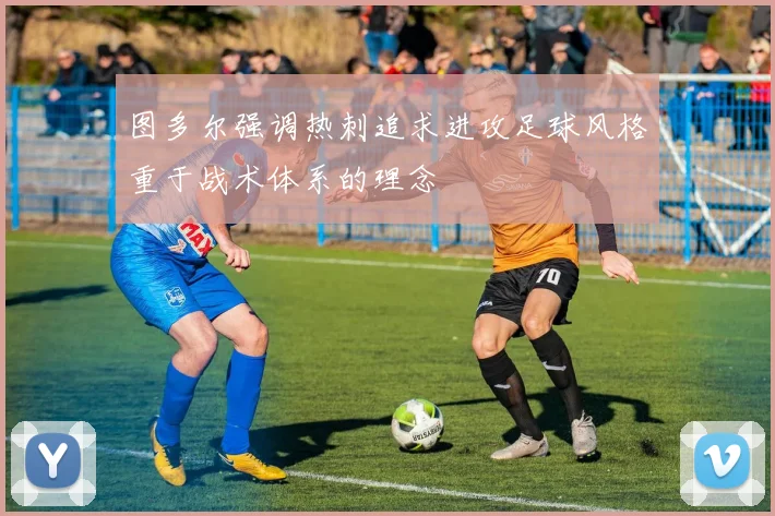 图多尔强调热刺追求进攻足球风格重于战术体系的理念